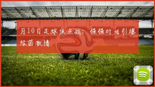 月10日足球焦点战：强强对话引爆绿茵激情