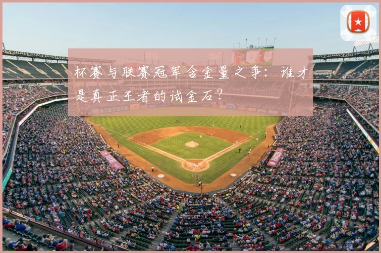 杯赛与联赛冠军含金量之争：谁才是真正王者的试金石？