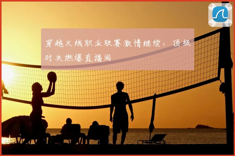 穿越火线职业联赛激情继续，顶级对决燃爆直播间