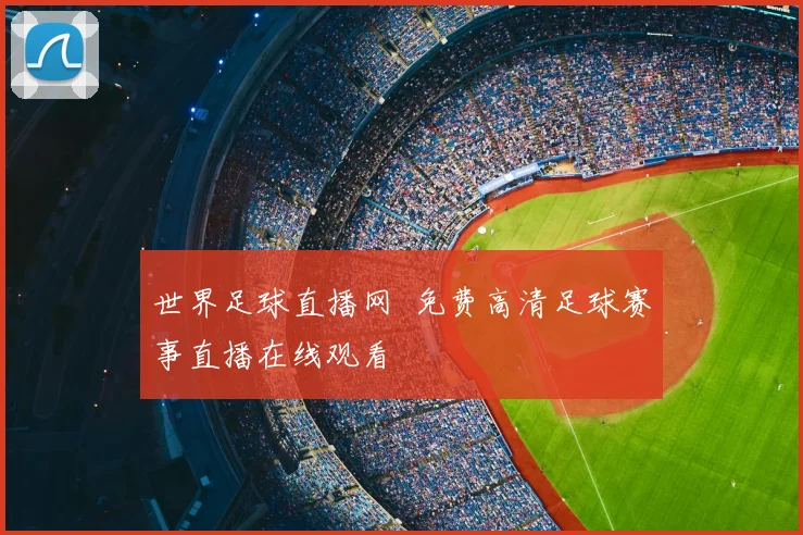 世界足球直播网 免费高清足球赛事直播在线观看