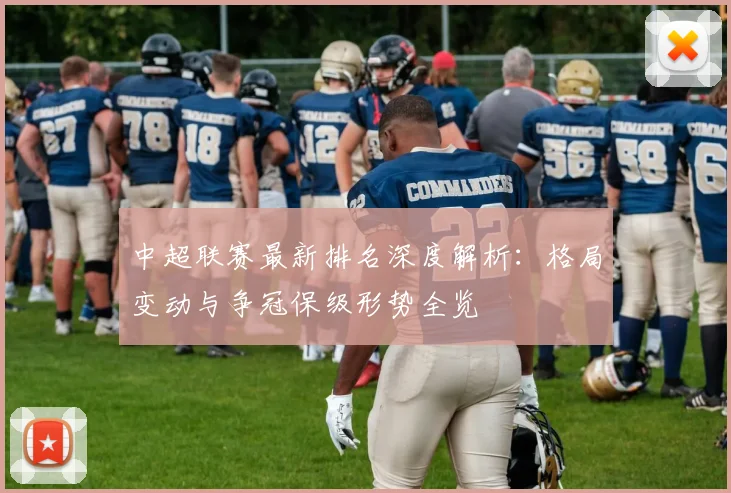 中超联赛最新排名深度解析：格局变动与争冠保级形势全览